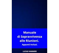Manuale di Sopravvivenza alle Riunioni.: Appunti Inclusi