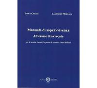 Manuale di sopravvivenza All'esame di avvocato per le scuole forensi, le prove di esame e i neo-abilitati