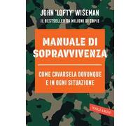 Manuale di sopravvivenza. Come cavarsela in ogni situazione, clima e ambiente