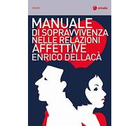 Manuale di sopravvivenza nelle relazioni affettive