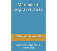 Manuale di sopravvivenza: (per anime che non si adattano)