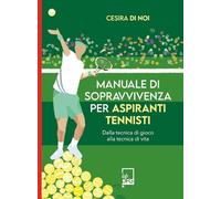 Manuale di sopravvivenza per aspiranti tennisti. Dalla tecnica di gioco alla tecnica di vita