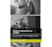 Manuale di Sopravvivenza per Caregiver: (e Come Non Finire al Manicomio)