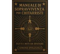 Manuale di Sopravvivenza per Chitarristi - Tutti i Miti da Sfatare: Un libro che