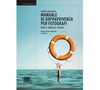 Manuale di sopravvivenza per fotografi. Diritti, obblighi, privacy. Nuova ediz.