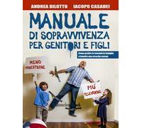 Manuale di sopravvivenza per genitori e figli. Come gestire le tensioni in famiglia e favorire una crescita serena