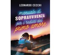 Manuale di sopravvivenza per i reduci del primo amore - Cecchi Leonardo