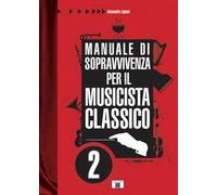 Manuale di sopravvivenza per il musicista classico. Vol. 2