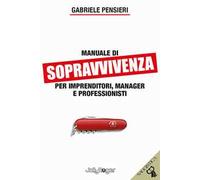 Manuale di sopravvivenza per imprenditori, manager e professionisti