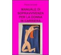 Manuale di sopravvivenza per la donna in carriera
