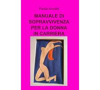 MANUALE DI SOPRAVVIVENZA PER LA DONNA IN CARRIERA