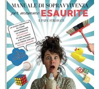 Manuale Di Sopravvivenza Per Mamme Esaurite (e Papà Stressati) - La guida definitiva su come fronteggiare le giornate devastanti di una mamma e di un ... della mamma libro illustrato idee regalo