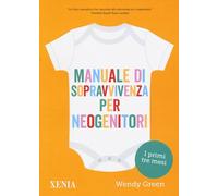 MANUALE DI SOPRAVVIVENZA PER NEOGENITORI - GREEN WENDY, VALENTI G. (Curatore) -