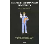 Manuale di sopravvivenza per neopapà. Consigli da uomo a uomo per padri primipari