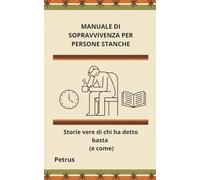 MANUALE DI SOPRAVVIVENZA PER PERSONE STANCHE: Storie vere di chi ha detto basta (e come)
