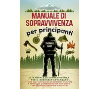 Manuale Di Sopravvivenza per Principianti: Il Tuo Manuale Di Sopravvivenza per I
