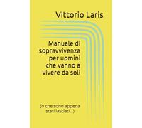 Manuale di sopravvivenza per uomini che vanno a vivere da soli: (o che sono appena stati lasciati…)