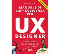 Manuale di sopravvivenza per UX designer. Guida pratica alla progettazione. Nuova ediz.