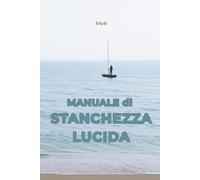 MANUALE DI STANCHEZZA LUCIDA: FRASI LEGGERE PER QUANDO TUTTO PESA