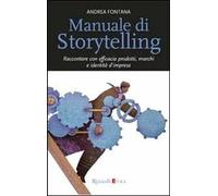 Manuale Di Storytelling. Raccontare Con Efficacia Prodotti, Marchi E Identità D'