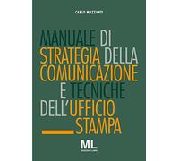 Manuale di strategia della comunicazione e tecniche dell'ufficio stampa. Nuovi media, editoria e mazzi d'informazione, comunicazione pubblica, aziendale e politica