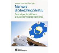 Manuale di stretching shiatsu. Esercizi per mantenere e riequilibrare la propria energia
