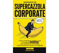 Manuale di Supercazzola Corporate: Come confondere colleghi e capi con il gergo aziendalese per sembrare un vero leader. L'arte di scaricare il barile con eleganza.