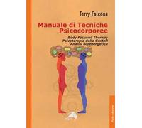 Manuale di tecniche psicocorporee. Body focused therapy, psicoterapia della Gestalt, analisi bioenergetica