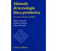 Manuale di tecnologia litica preistorica. Concetti, metodi e tecniche - Ar...