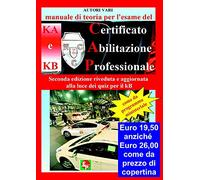 Manuale di Teoria per l'Esame del Certificato di Abilitazione Professionale del tipo KA e KB. Seconda Edizione riveduta e aggiornata alla luce dei Quiz per il KB. RISTAMPA NOVEMBRE 2024