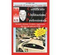 Manuale di teoria per l'esame di teoria del certificato di abilitazione professionale del tipo KA e KB. Come da programma ministeriale. Seconda edizione riveduta e aggiornata alla luce dei quiz p...
