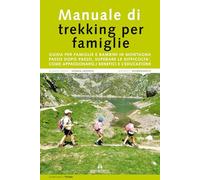 Manuale di trekking per famiglie. Guida per famiglie e bambini in montagna. Passo dopo passo, superare le difficoltà, come appassionarsi, i benefici e l'educazione