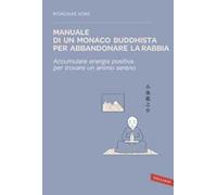 Manuale di un monaco buddhista per abbandonare la rabbia. Accumulare energia positiva per trovare un animo sereno