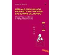 Manuale di un monaco buddhista per liberarsi dal rumore del mondo. 37 esercizi per ottenere la tranquillità dell'anima