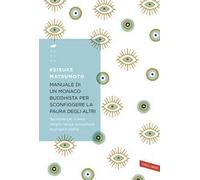 Manuale di un monaco buddhista per sconfiggere la paura degli altri. Tecniche per vivere meglio senza consumare la propria anima