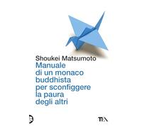Manuale di un monaco buddhista per sconfiggere la paura degli altri. Tecniche per vivere meglio senza consumare la propria anima