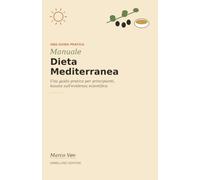 Manuale dieta mediterranea: Una guida pratica per principianti, basata sull'evidenza scientifica