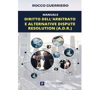 Manuale. Diritto dell'arbitrato e alternative dispute resolution (A.D.R.)