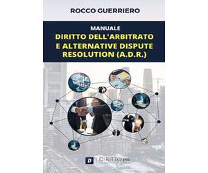 Manuale. Diritto dell'arbitrato e alternative dispute resolution (A.D.R.)