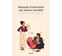 Manuale d'istruzioni per donne sensibili: Da leggere anche se sei un uomo . Anzi, soprattutto.