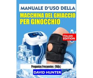 MANUALE D'USO DELLA MACCHINA DEL GHIACCIO PER GINOCCHIO: Consigli, linee guida di sicurezza e tecniche per una cura efficace del ginocchio