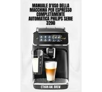 MANUALE D'USO DELLA MACCHINA PER ESPRESSO COMPLETAMENTE AUTOMATICA PHILIPS SERIE 3200: I tuoi consigli passo passo per la preparazione, la manutenzione e la risoluzione dei problemi