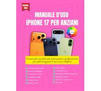 MANUALE D'USO iPHONE 17 PER ANZIANI: Il manuale completo per principianti e professionisti per padroneggiare il tuo nuovo telefono || Adatto a tutte ... con interni colorati e bellissime immagini