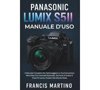 Manuale D'uso Panasonic Lumix S5II: Il Manuale Completo Per Padroneggiare La Tua Fotocamera Mirrorless Con Controlli Essenziali, Tecniche Di Scatto E Flussi Di Lavoro Creativi Nel Mondo Reale