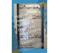 Manuale e Prontuario Tecnico di Domotica, Relè Smart e Impianti Elettrici: Guida Operativa da Campo: Schemi di Cablaggio Relè Wi-Fi, Contatti Puliti, ... Sonde NTC, Reti IoT e Registro Collaudi