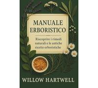 Manuale Erboristico: Riscoprire i rimedi naturali e le antiche ricette erboristiche