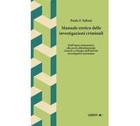 Manuale eretico delle investigazioni criminali. Dall'input informativo alla prova dibattimentale. Genesi e sviluppo dell'attività investigativa autonoma