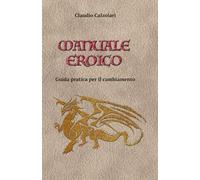 Manuale Eroico: Guida pratica per il cambiamento