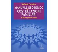 Manuale esoterico di costellazioni familiari. Metodo e principi rivelati