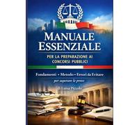 Manuale Essenziale per la Preparazione ai Concorsi Pubblici: Fondamenti, metodo ed errori da evitare per superare le prove